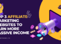 Top 3 Affiliate Marketing Websites to Earn More Passive Income